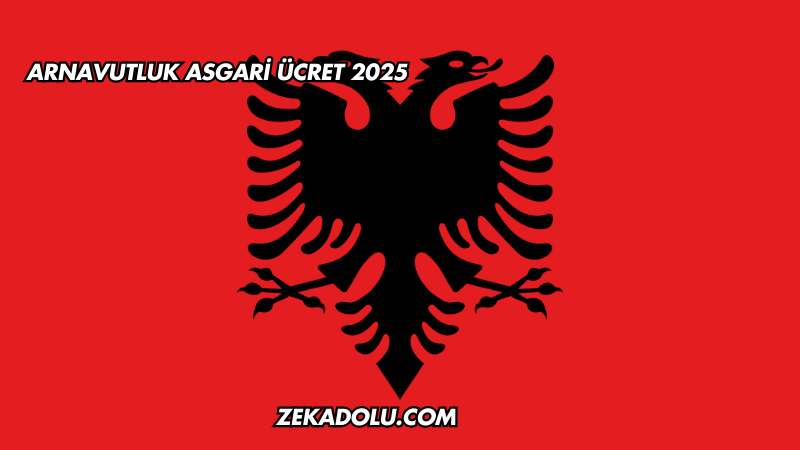 Arnavutluk Asgari Ücret 2025