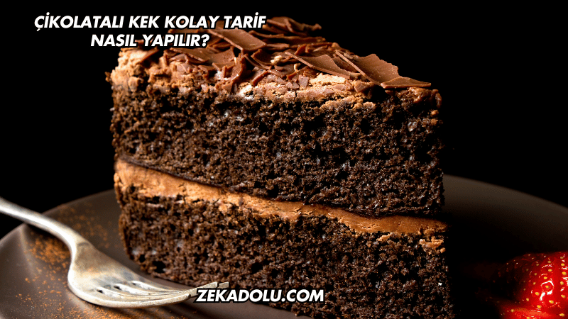 Çikolatalı Kek Kolay Tarif Nasıl Yapılır?