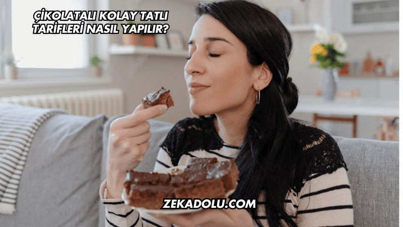 Çikolatalı Kolay Tatlı Tarifleri Nasıl Yapılır?