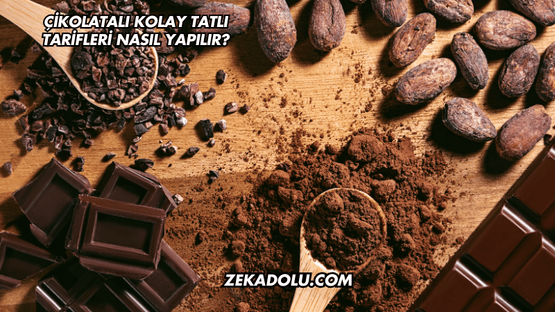 Çikolatalı Kolay Tatlı Tarifleri Nasıl Yapılır?
