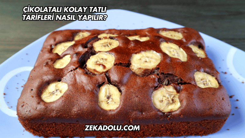Çikolatalı Kolay Tatlı Tarifleri Nasıl Yapılır?