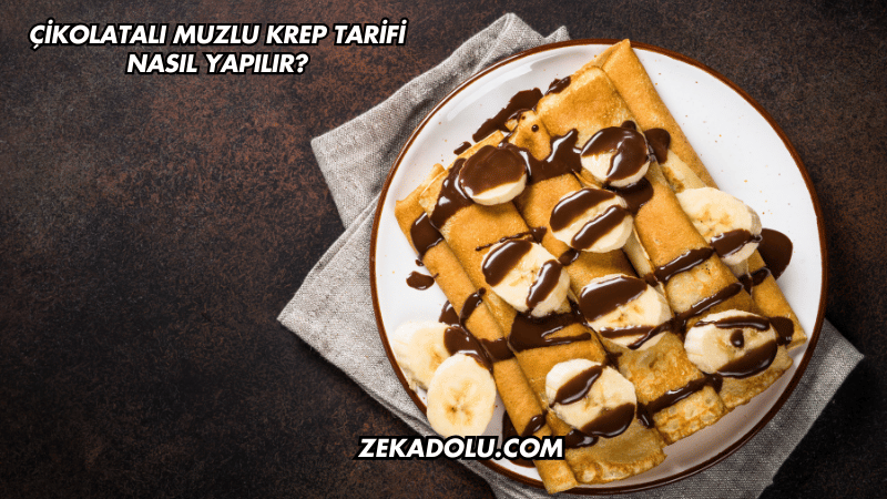 Çikolatalı Muzlu Krep Tarifi Nasıl Yapılır?