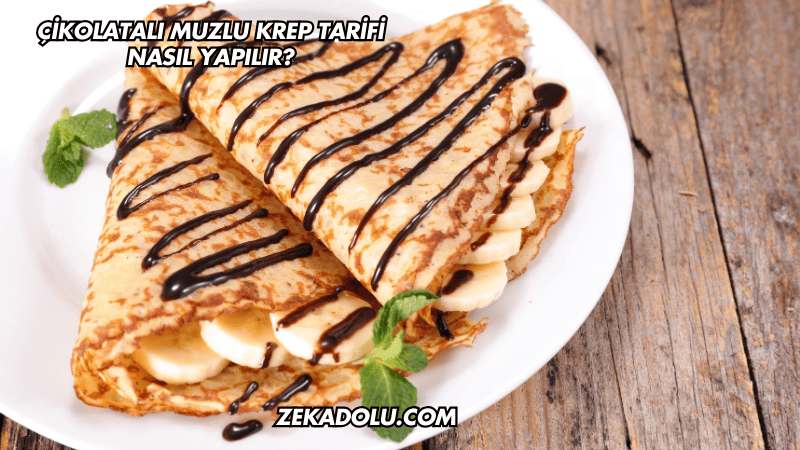 Çikolatalı Muzlu Krep Tarifi Nasıl Yapılır?