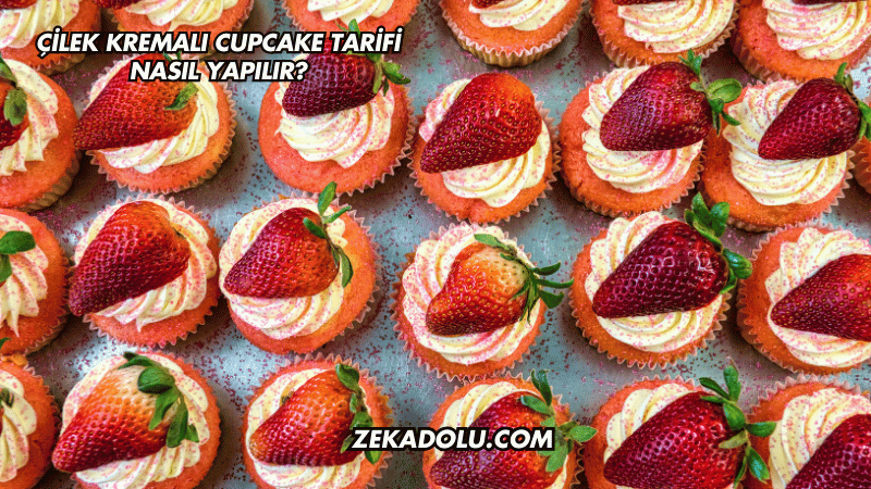 Çilek Kremalı Cupcake Tarifi Nasıl Yapılır?