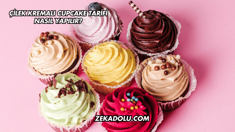 Çilek Kremalı Cupcake Tarifi Nasıl Yapılır?