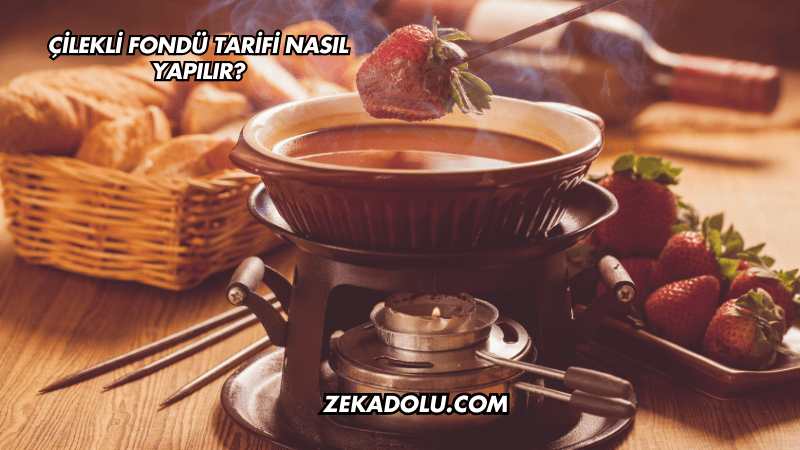 Çilekli Fondü Tarifi Nasıl Yapılır?