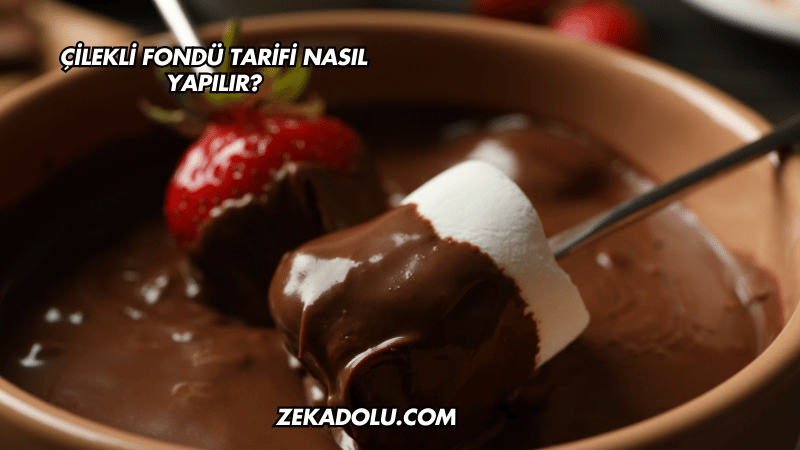 Çilekli Fondü Tarifi Nasıl Yapılır?