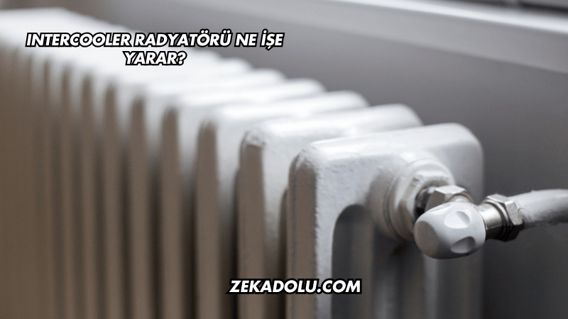 Intercooler Radyatörü Ne İşe Yarar?