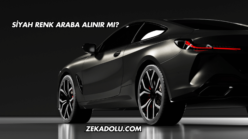 Siyah Renk Araba Alınır mı?