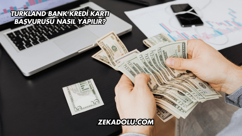 Turkland Bank Kredi Kartı Başvurusu Nasıl Yapılır?