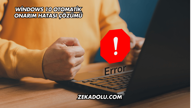 Windows 10 Otomatik Onarım Hatası Çözümü