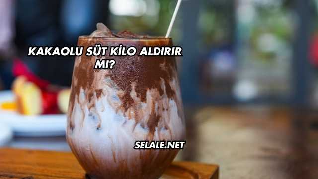 Kakaolu Süt Kilo Aldırır mı?