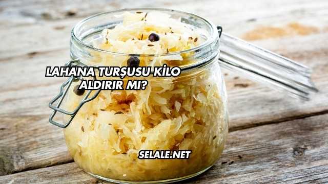 Lahana Turşusu Kilo Aldırır mı?