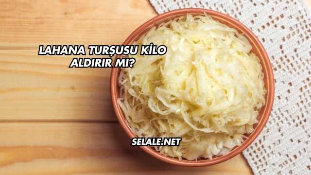 Lahana Turşusu Kilo Aldırır mı?
